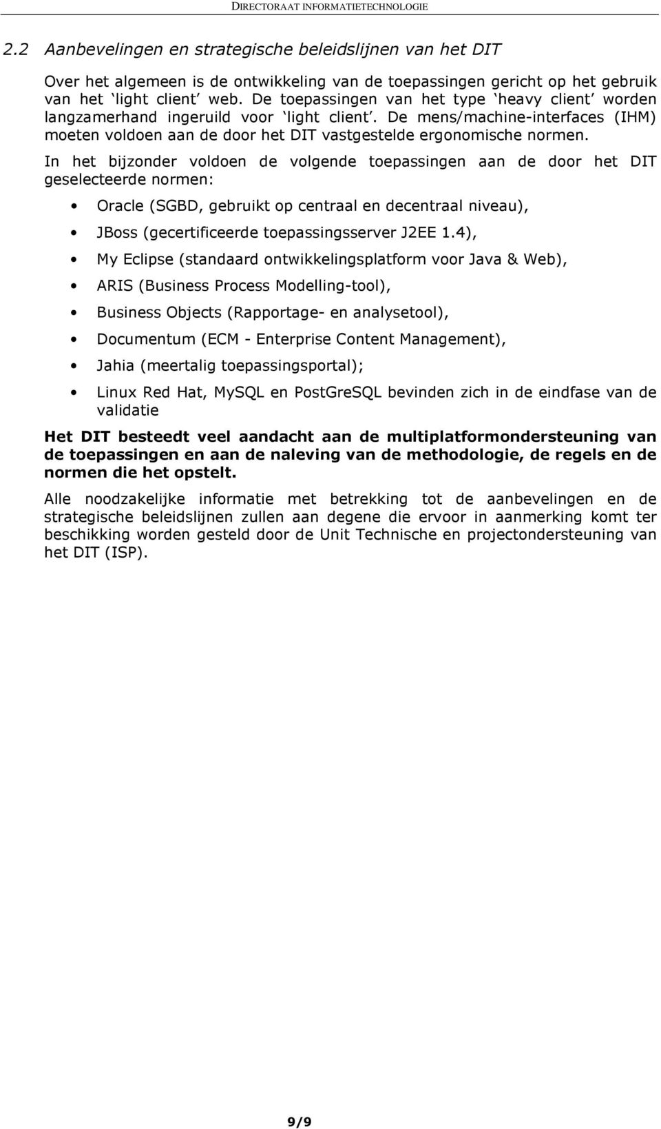 In het bijzonder voldoen de volgende toepassingen aan de door het DIT geselecteerde normen: Oracle (SGBD, gebruikt op centraal en decentraal niveau), JBoss (gecertificeerde toepassingsserver J2EE 1.