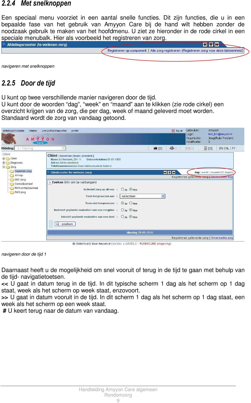 U ziet ze hieronder in de rode cirkel in een speciale menubalk. Hier als voorbeeld het registreren van zorg. navigeren met snelknoppen 2.