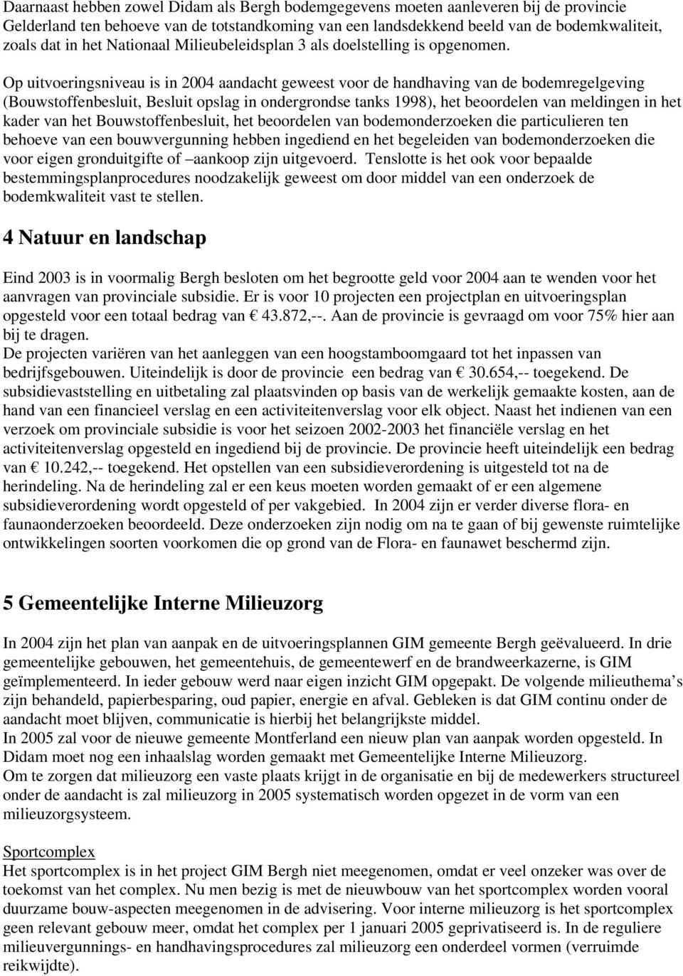 Op uitvoeringsniveau is in 2004 aandacht geweest voor de handhaving van de bodemregelgeving (Bouwstoffenbesluit, Besluit opslag in ondergrondse tanks 1998), het beoordelen van meldingen in het kader