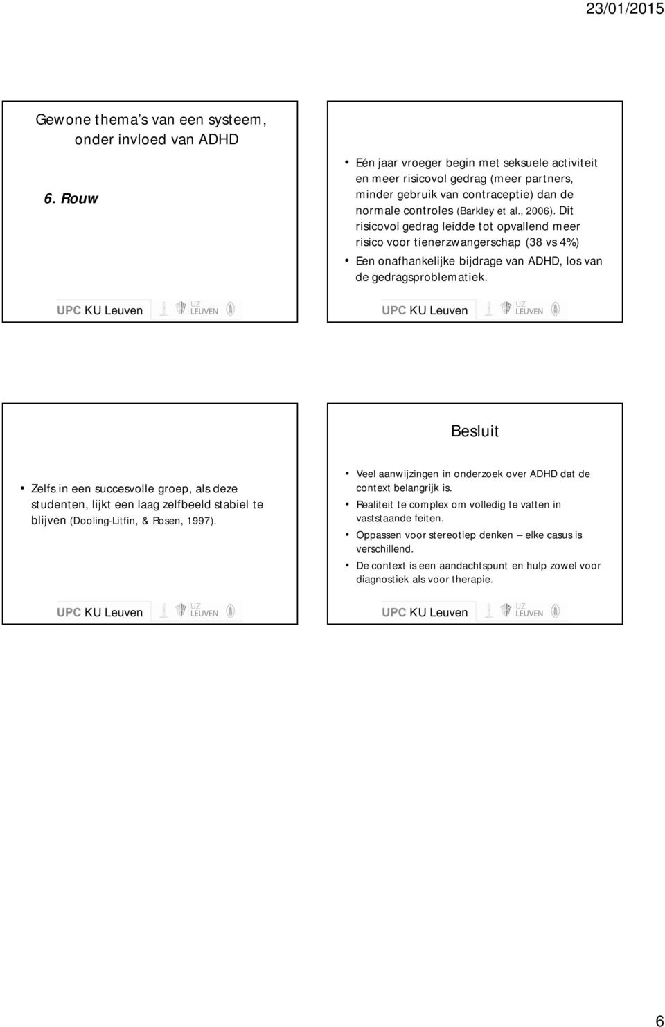 Besluit Zelfs in een succesvolle groep, als deze studenten, lijkt een laag zelfbeeld stabiel te blijven (Dooling-Litfin, & Rosen, 1997).