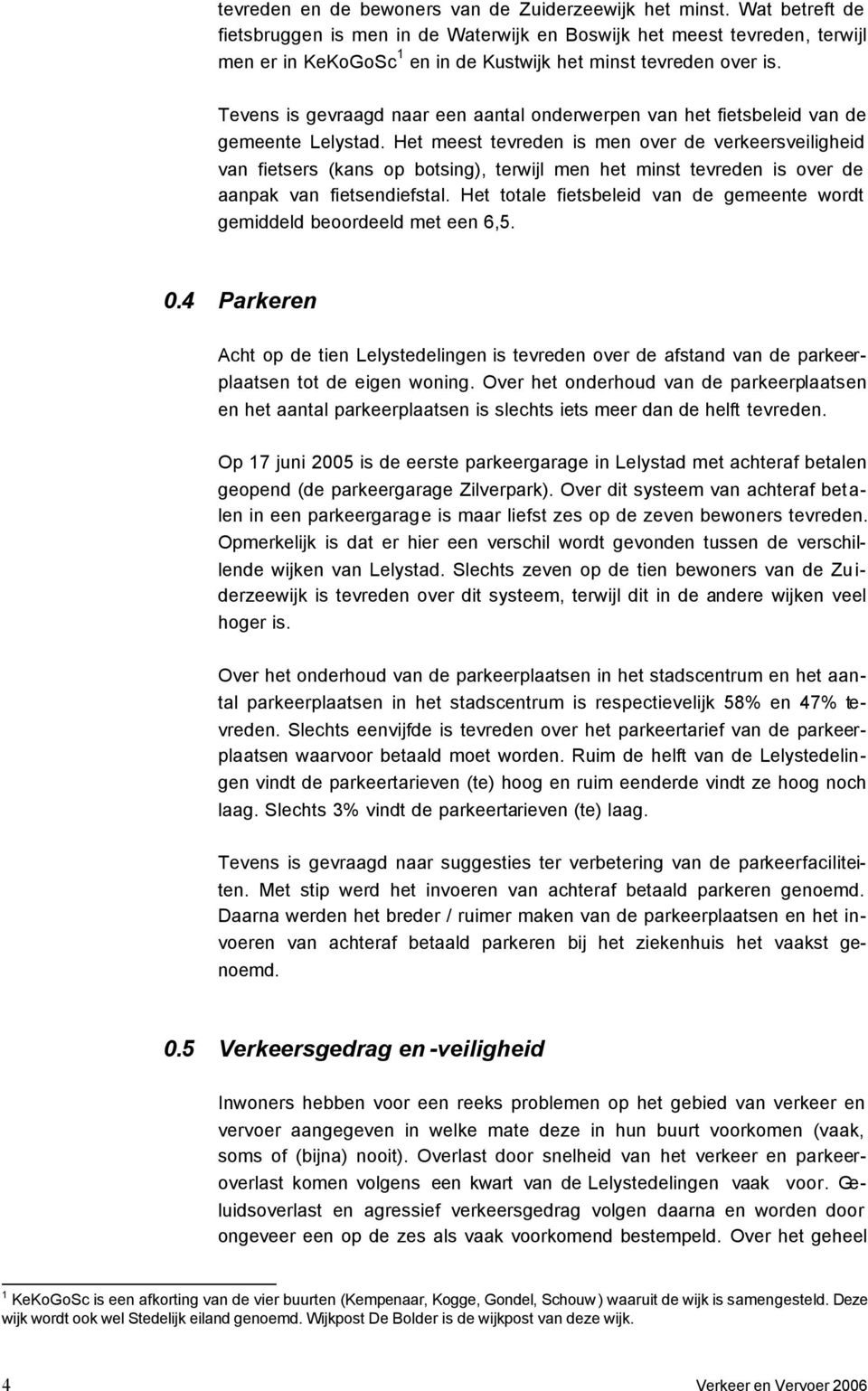 Tevens is gevraagd naar een aantal onderwerpen van het fietsbeleid van de gemeente Lelystad.