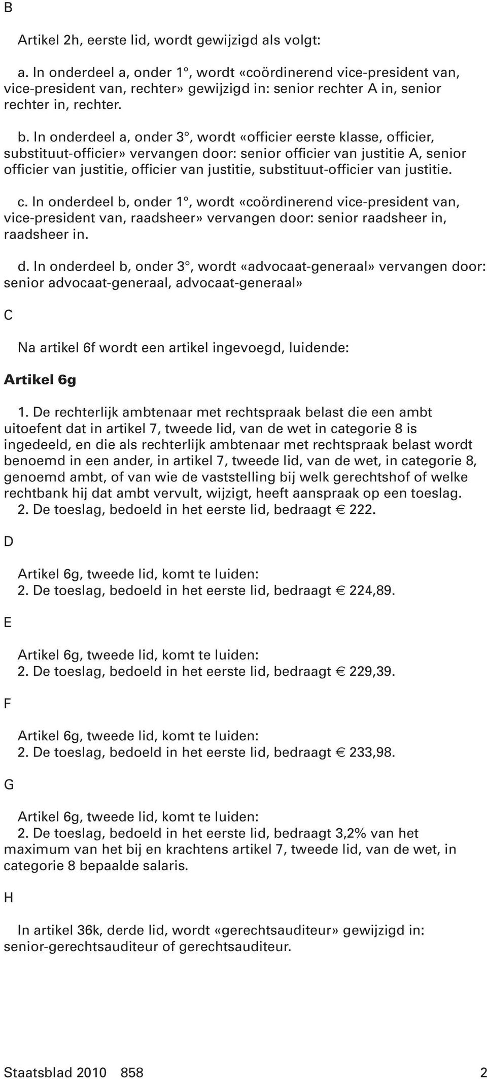 In onderdeel a, onder 3, wordt «officier eerste klasse, officier, substituut-officier» vervangen door: senior officier van justitie, senior officier van justitie, officier van justitie,