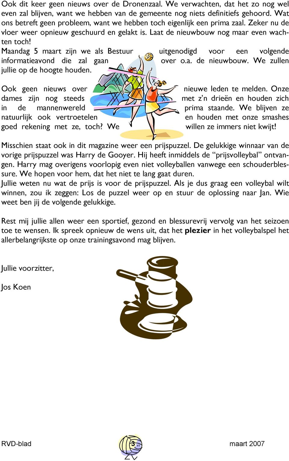 Maandag 5 maart zijn we als Bestuur uitgenodigd voor een volgende informatieavond die zal gaan over o.a. de nieuwbouw. We zullen jullie op de hoogte houden.