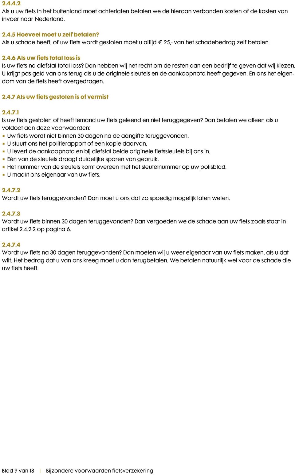 Dan hebben wij het recht om de resten aan een bedrijf te geven dat wij kiezen. U krijgt pas geld van ons terug als u de originele sleutels en de aankoopnota heeft gegeven.