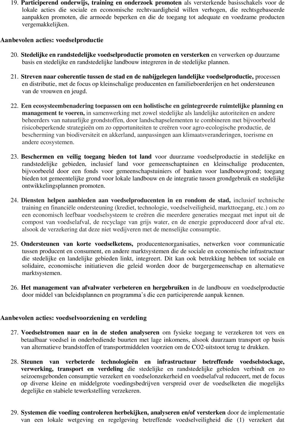 Stedelijke en randstedelijke voedselproductie promoten en versterken en verwerken op duurzame basis en stedelijke en randstedelijke landbouw integreren in de stedelijke plannen. 21.