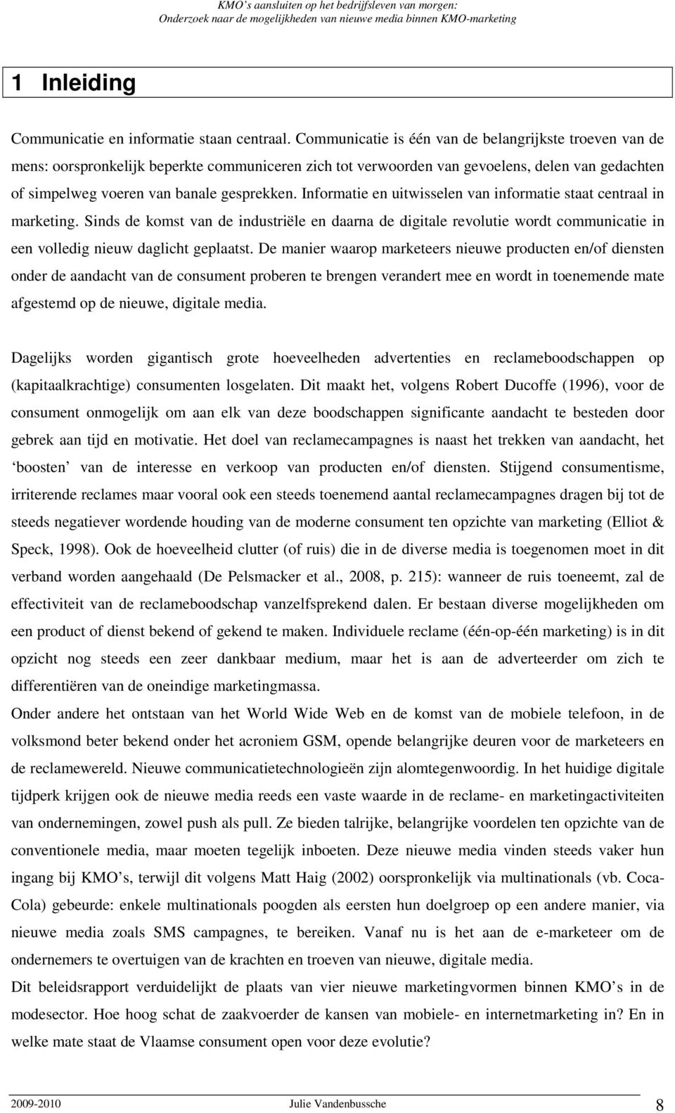 Informatie en uitwisselen van informatie staat centraal in marketing. Sinds de komst van de industriële en daarna de digitale revolutie wordt communicatie in een volledig nieuw daglicht geplaatst.