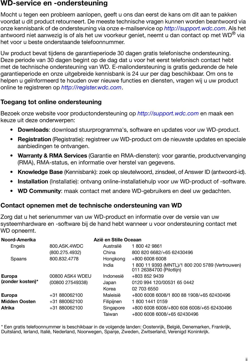 Als het antwoord niet aanwezig is of als het uw voorkeur geniet, neemt u dan contact op met WD via het voor u beste onderstaande telefoonnummer.