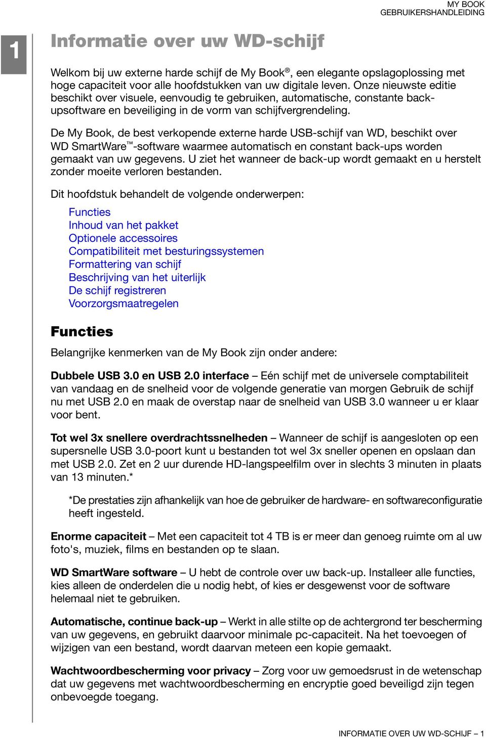 De My Book, de best verkopende externe harde USB-schijf van WD, beschikt over WD SmartWare -software waarmee automatisch en constant back-ups worden gemaakt van uw gegevens.