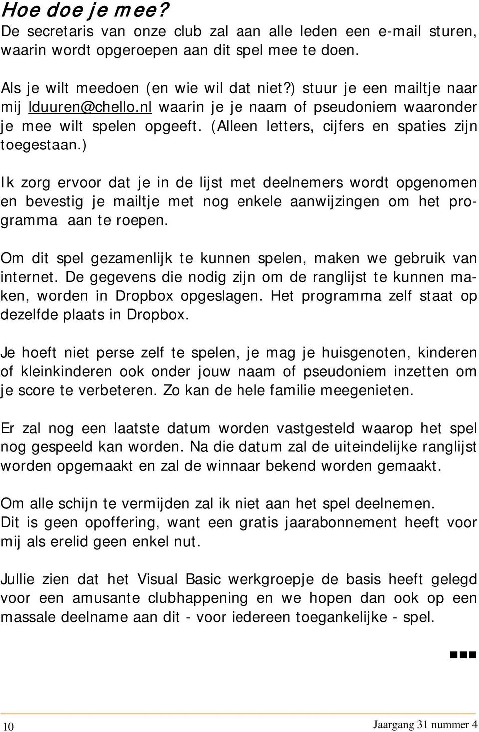 ) Ik zorg ervoor dat je in de lijst met deelnemers wordt opgenomen en bevestig je mailtje met nog enkele aanwijzingen om het programma aan te roepen.