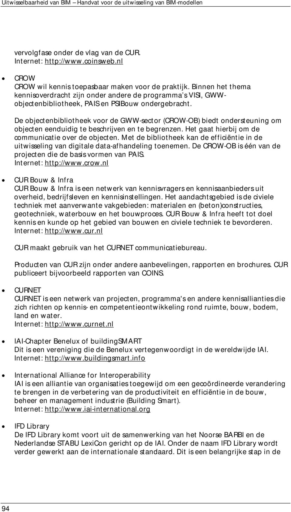 De objectenbibliotheek voor de GWW-sector (CROW-OB) biedt ondersteuning om objecten eenduidig te beschrijven en te begrenzen. Het gaat hierbij om de communicatie over de objecten.