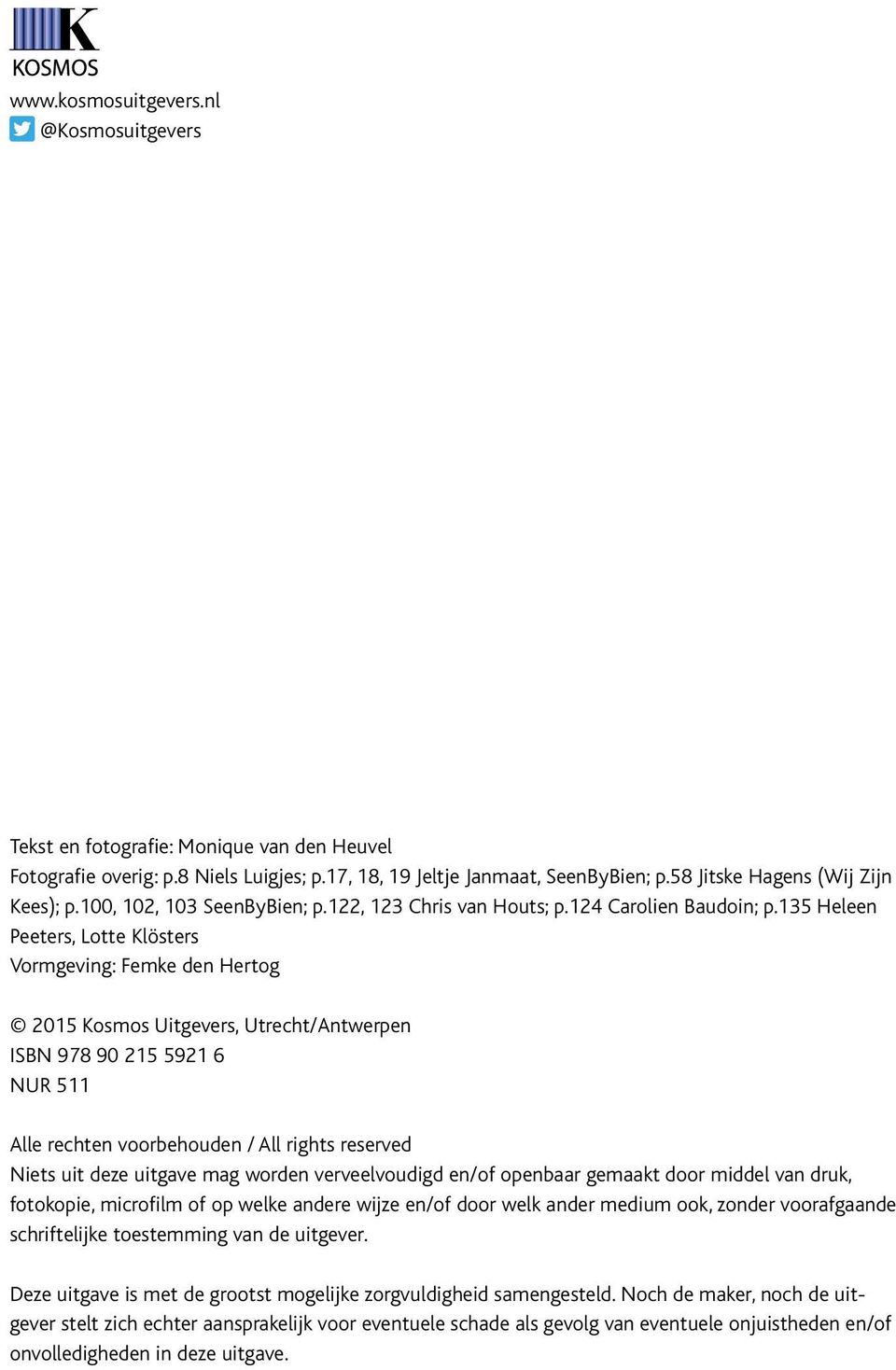 135 Heleen Peeters, Lotte Klösters Vormgeving: Femke den Hertog 2015 Kosmos Uitgevers, Utrecht/Antwerpen ISBN 978 90 215 5921 6 NUR 511 Alle rechten voorbehouden / All rights reserved Niets uit deze
