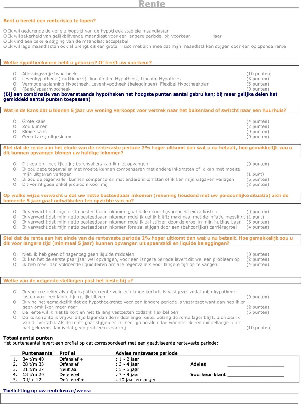 van de maandlast acceptabel O Ik wil lage maandlasten ook al brengt dit een groter risico met zich mee dat mijn maandlast kan stijgen door een oplopende rente Welke hypotheekvorm hebt u gekozen?