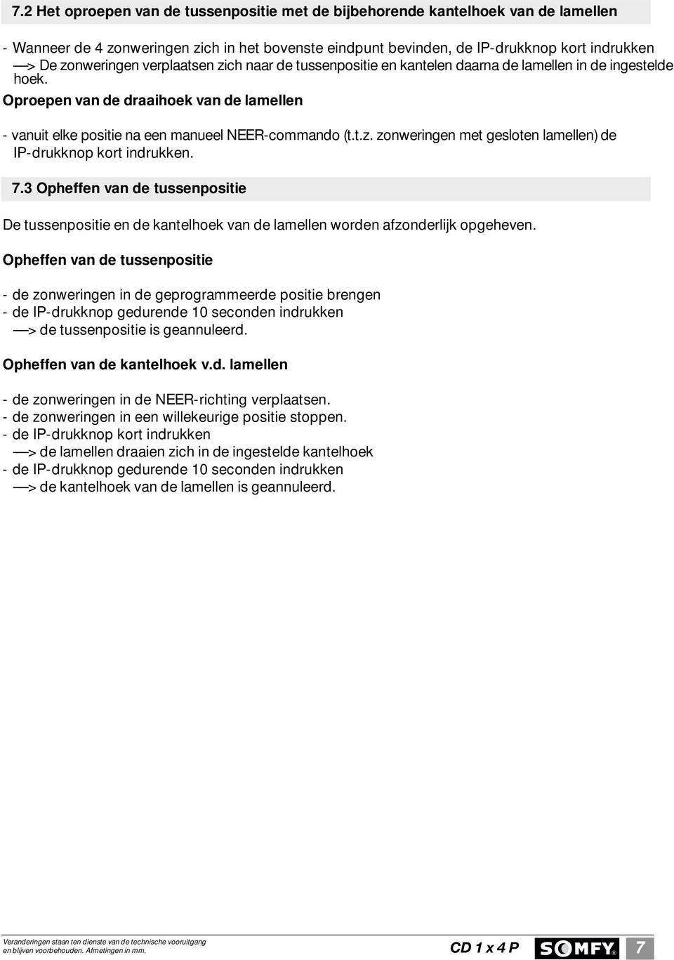 7.3 Opheffen van de tussenpositie De tussenpositie en de kantelhoek van de lamellen worden afzonderlijk opgeheven.