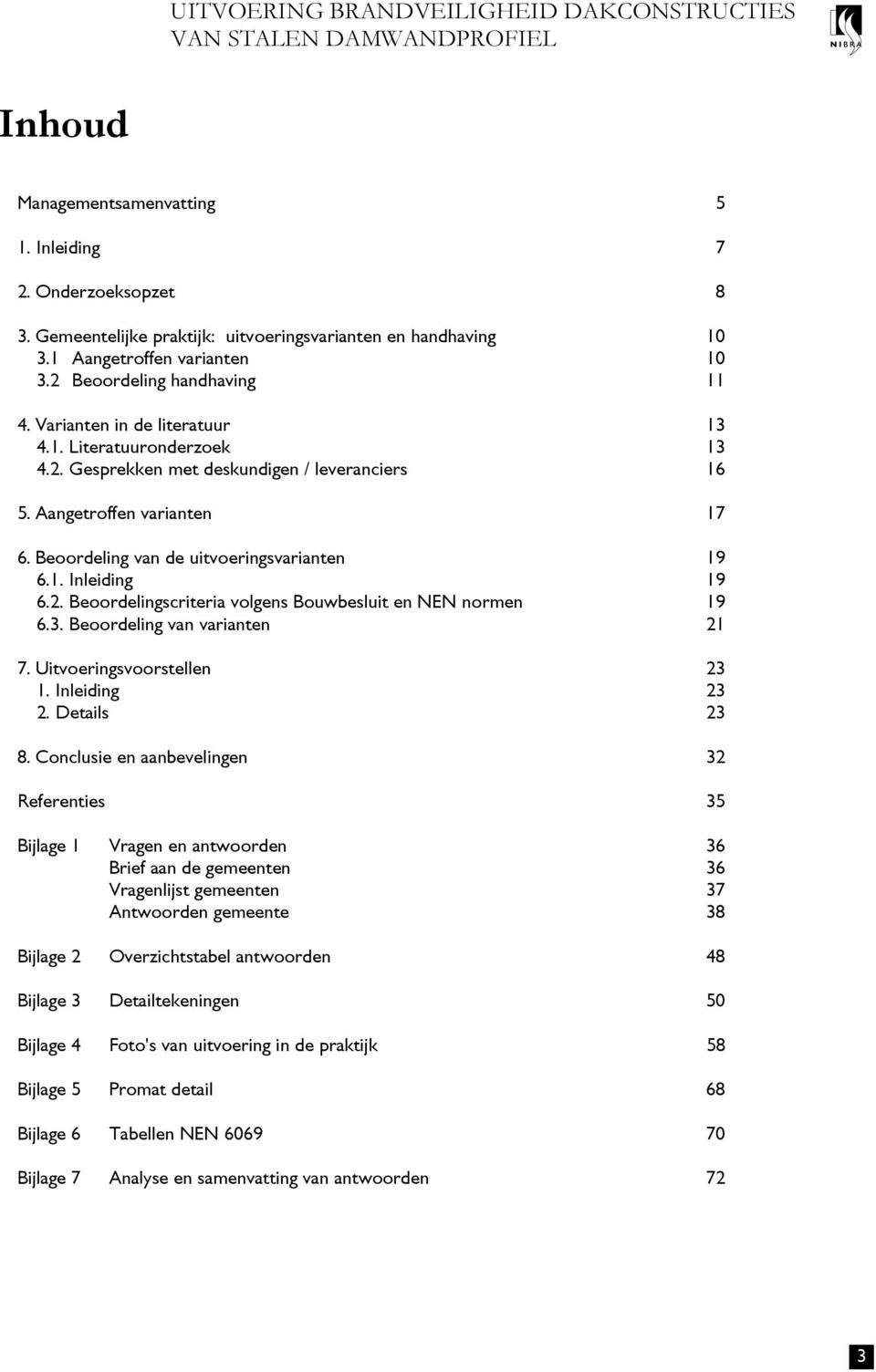 Aangetroffen varianten 17 6. Beoordeling van de uitvoeringsvarianten 19 6.1. Inleiding 19 6.2. Beoordelingscriteria volgens Bouwbesluit en NEN normen 19 6.3. Beoordeling van varianten 21 7.