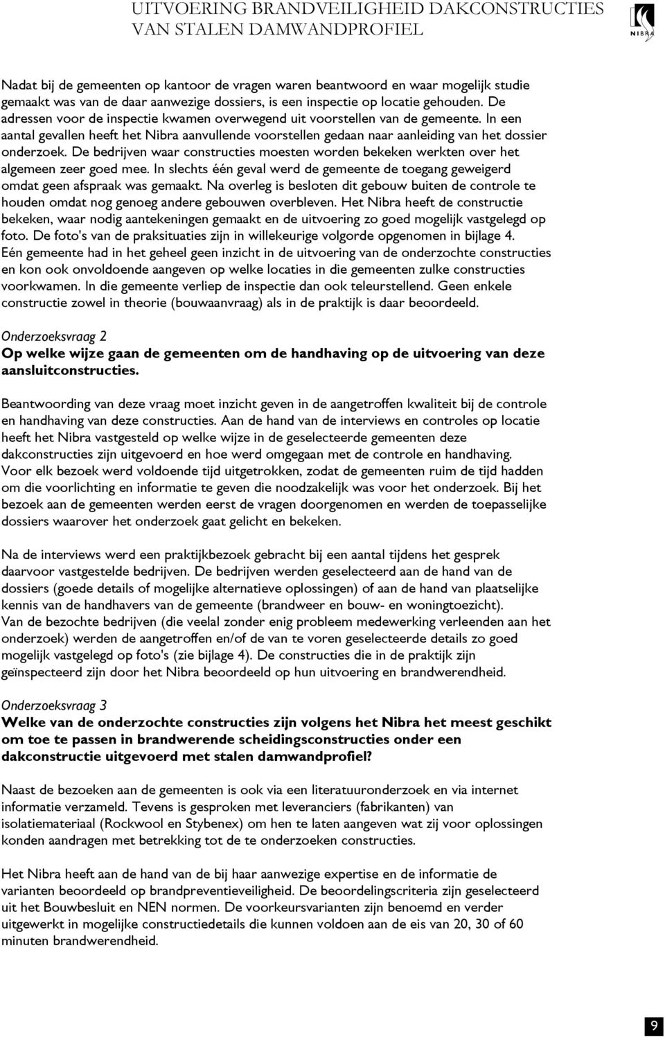 In een aantal gevallen heeft het Nibra aanvullende voorstellen gedaan naar aanleiding van het dossier onderzoek.