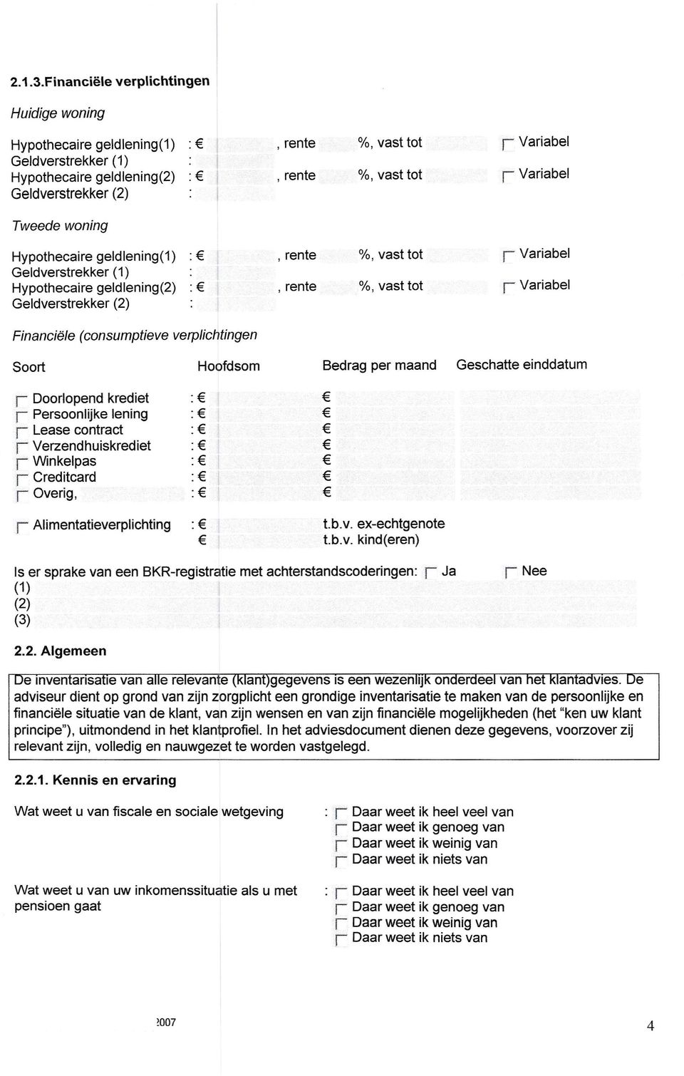 Tweede woning Hypothecaire geldlening(1) :, rente %, vast tot r Variabel Geldverstrekker (1) Hypothecaire geldlening(2) :, rente %, vast tot, Variabel Geldverstrekker (2) Financiële (consumptieve