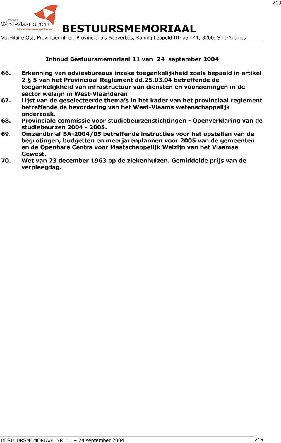 Lijst van de geselecteerde thema s in het kader van het provinciaal reglement betreffende de bevordering van het West-Vlaams wetenschappelijk onderzoek. 68.
