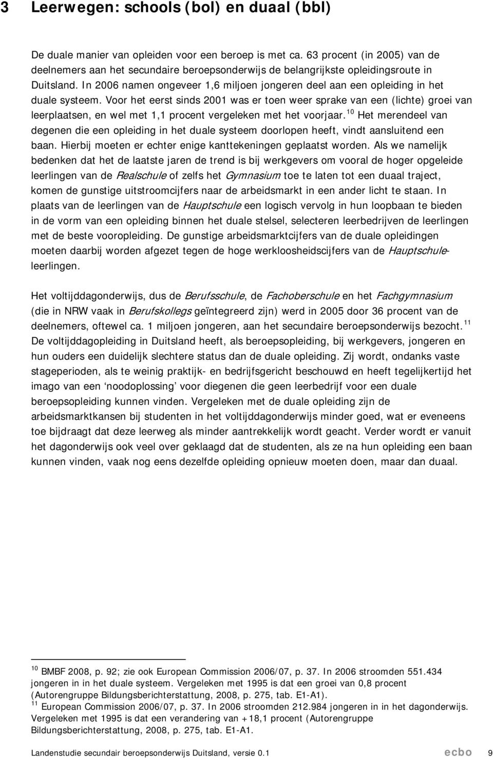 In 2006 namen ongeveer 1,6 miljoen jongeren deel aan een opleiding in het duale systeem.