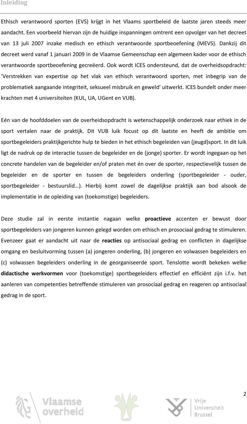 Dankzij dit decreet werd vanaf 1 januari 2009 in de Vlaamse Gemeenschap een algemeen kader voor de ethisch verantwoorde sportbeoefening gecreëerd.