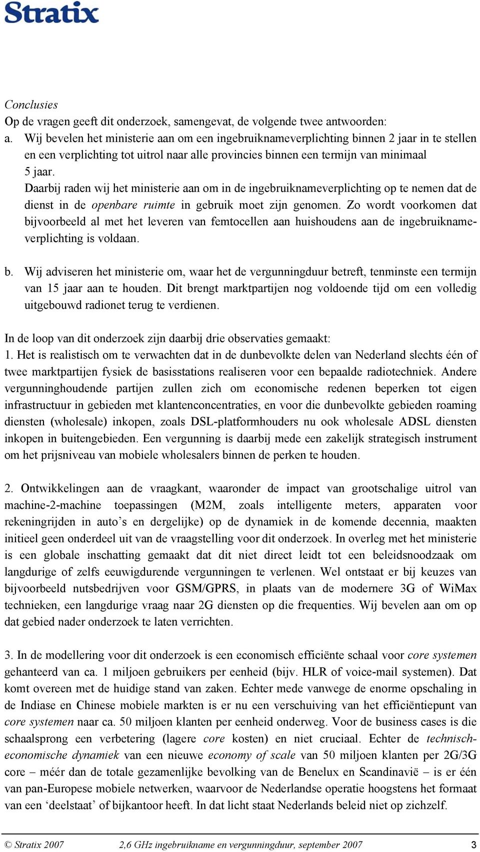 Daarbij raden wij het ministerie aan om in de ingebruiknameverplichting op te nemen dat de dienst in de openbare ruimte in gebruik moet zijn genomen.