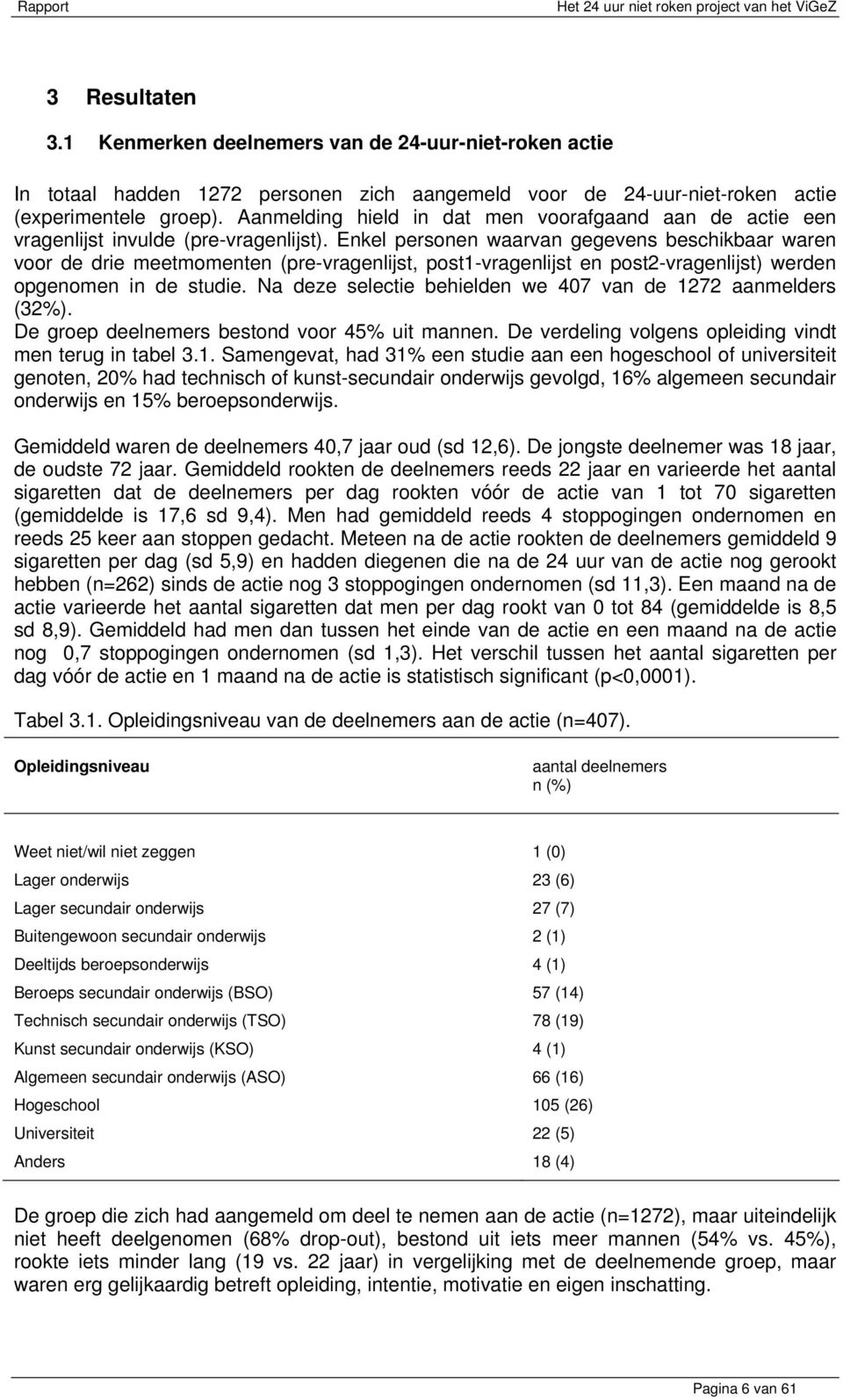 Enkel persnen waarvan gegevens beschikbaar waren vr de drie meetmmenten (pre-vragenlijst, pst1-vragenlijst en pst2-vragenlijst) werden pgenmen in de studie.