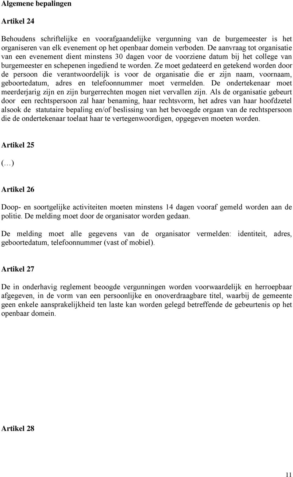 Ze moet gedateerd en getekend worden door de persoon die verantwoordelijk is voor de organisatie die er zijn naam, voornaam, geboortedatum, adres en telefoonnummer moet vermelden.