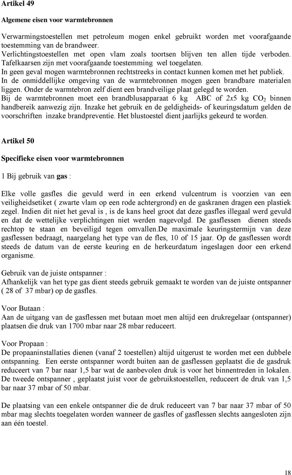 In geen geval mogen warmtebronnen rechtstreeks in contact kunnen komen met het publiek. In de onmiddellijke omgeving van de warmtebronnen mogen geen brandbare materialen liggen.