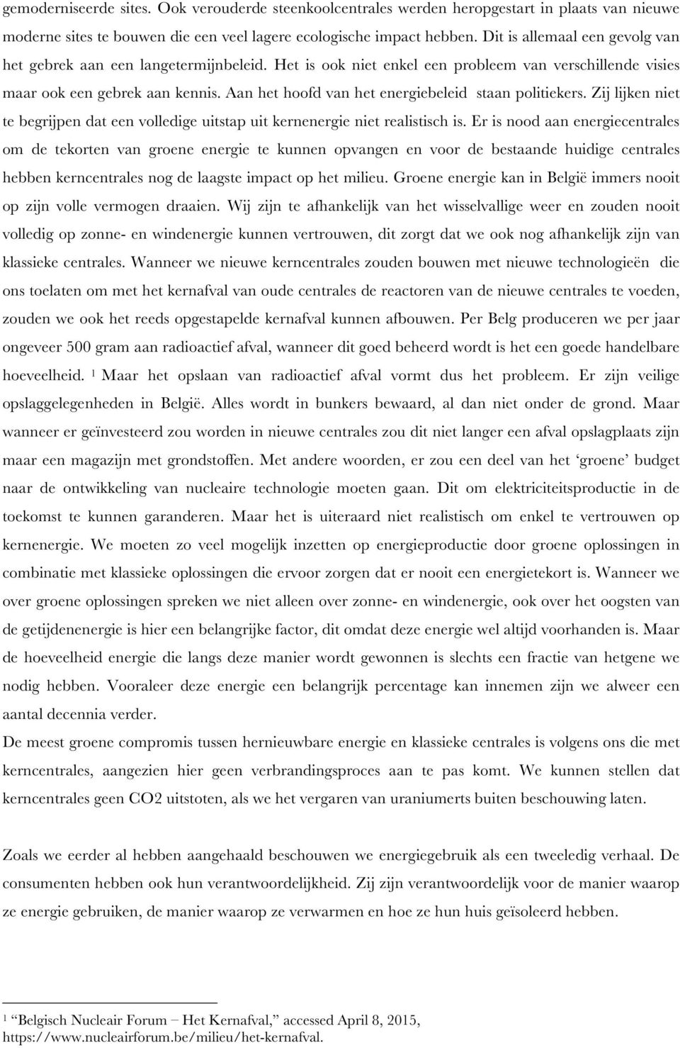 Aan het hoofd van het energiebeleid staan politiekers. Zij lijken niet te begrijpen dat een volledige uitstap uit kernenergie niet realistisch is.