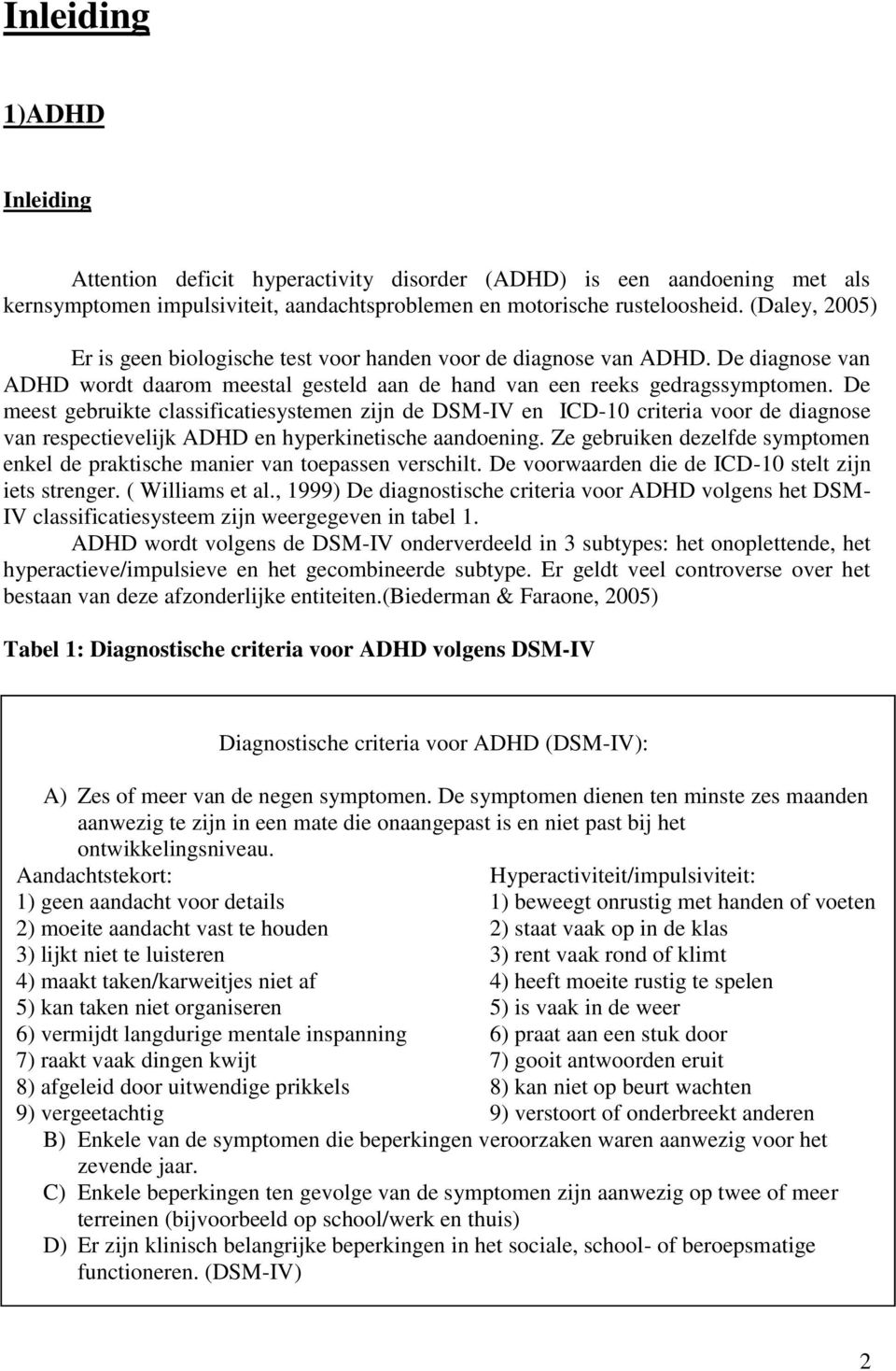 De meest gebruikte classificatiesystemen zijn de DSM-IV en ICD-10 criteria voor de diagnose van respectievelijk ADHD en hyperkinetische aandoening.