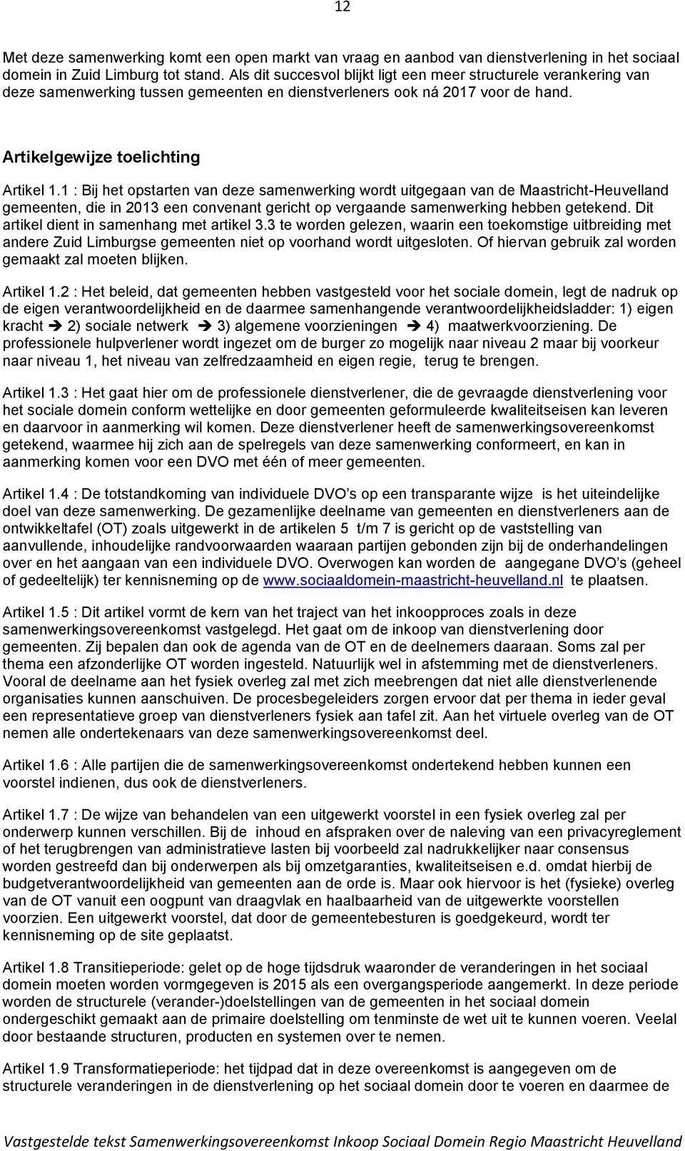 1 : Bij het opstarten van deze samenwerking wordt uitgegaan van de Maastricht-Heuvelland gemeenten, die in 2013 een convenant gericht op vergaande samenwerking hebben getekend.