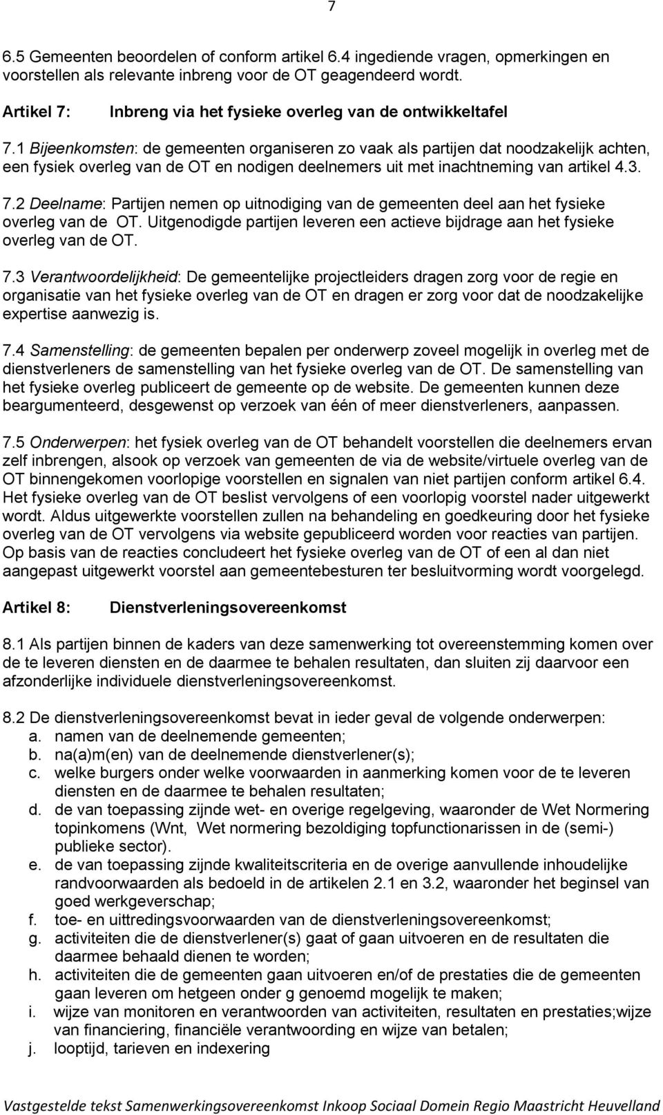 1 Bijeenkomsten: de gemeenten organiseren zo vaak als partijen dat noodzakelijk achten, een fysiek overleg van de OT en nodigen deelnemers uit met inachtneming van artikel 4.3. 7.