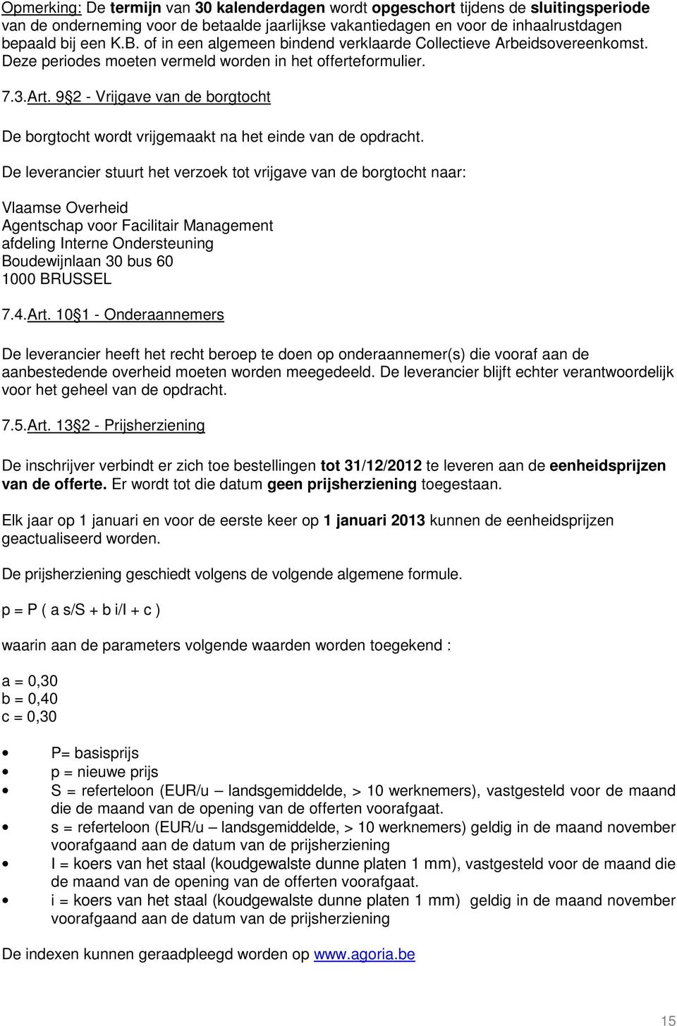 9 2 - Vrijgave van de borgtocht De borgtocht wordt vrijgemaakt na het einde van de opdracht.