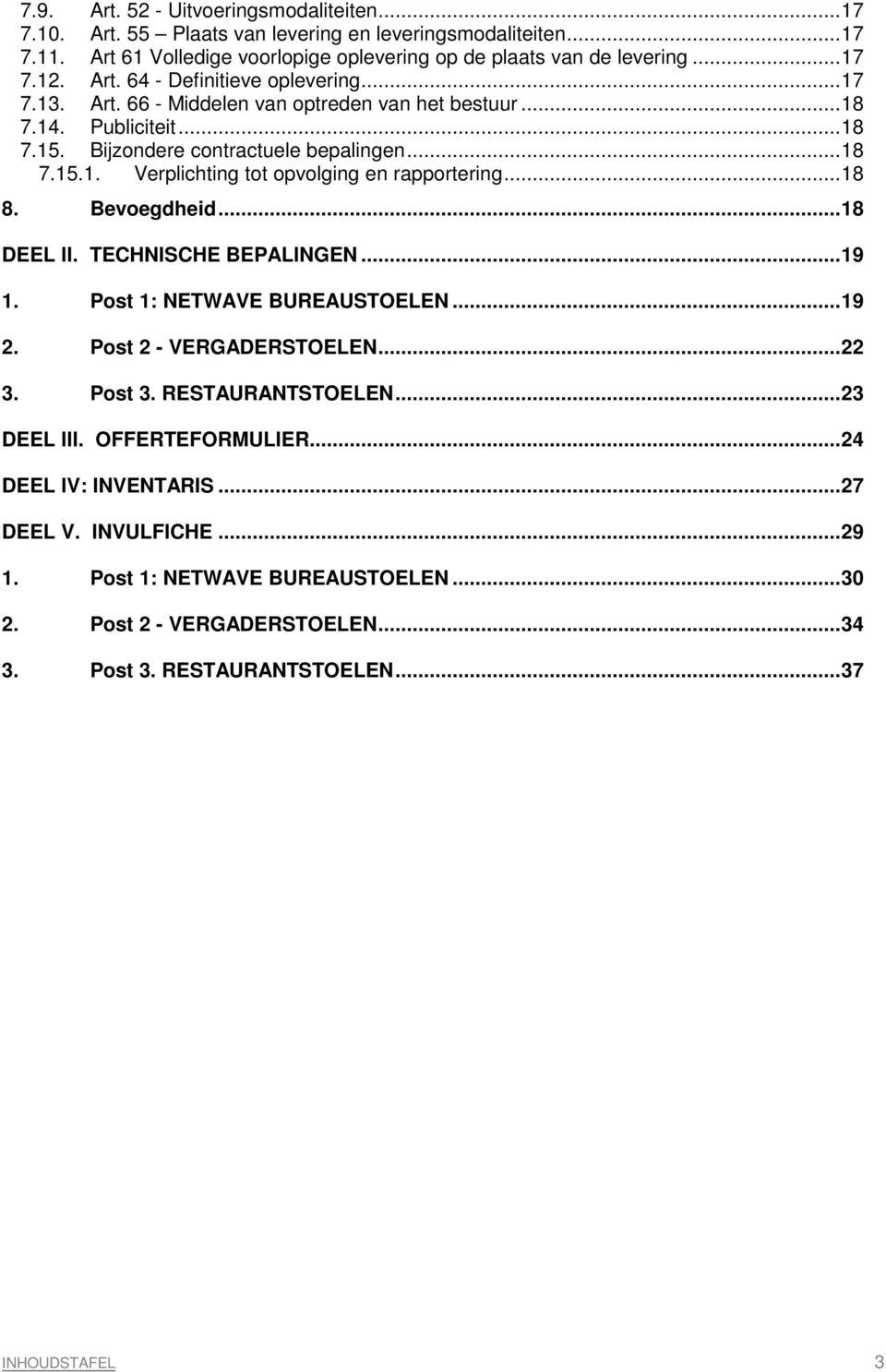 ..18 8. Bevoegdheid...18 DEEL II. TECHNISCHE BEPALINGEN...19 1. Post 1: NETWAVE BUREAUSTOELEN...19 2. Post 2 - VERGADERSTOELEN...22 3. Post 3. RESTAURANTSTOELEN...23 DEEL III. OFFERTEFORMULIER.