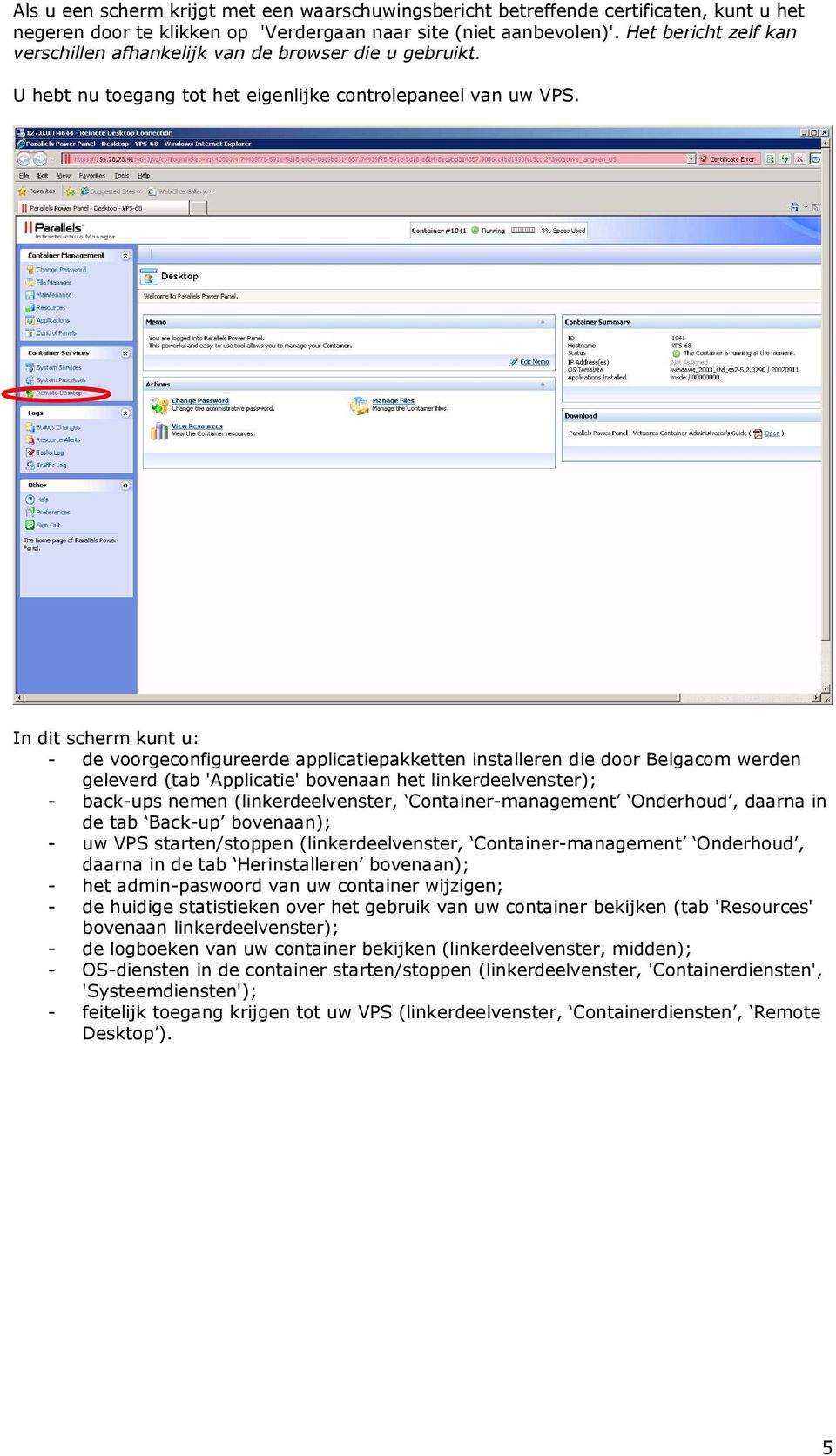 In dit scherm kunt u: - de voorgeconfigureerde applicatiepakketten installeren die door Belgacom werden geleverd (tab 'Applicatie' bovenaan het linkerdeelvenster); - back-ups nemen