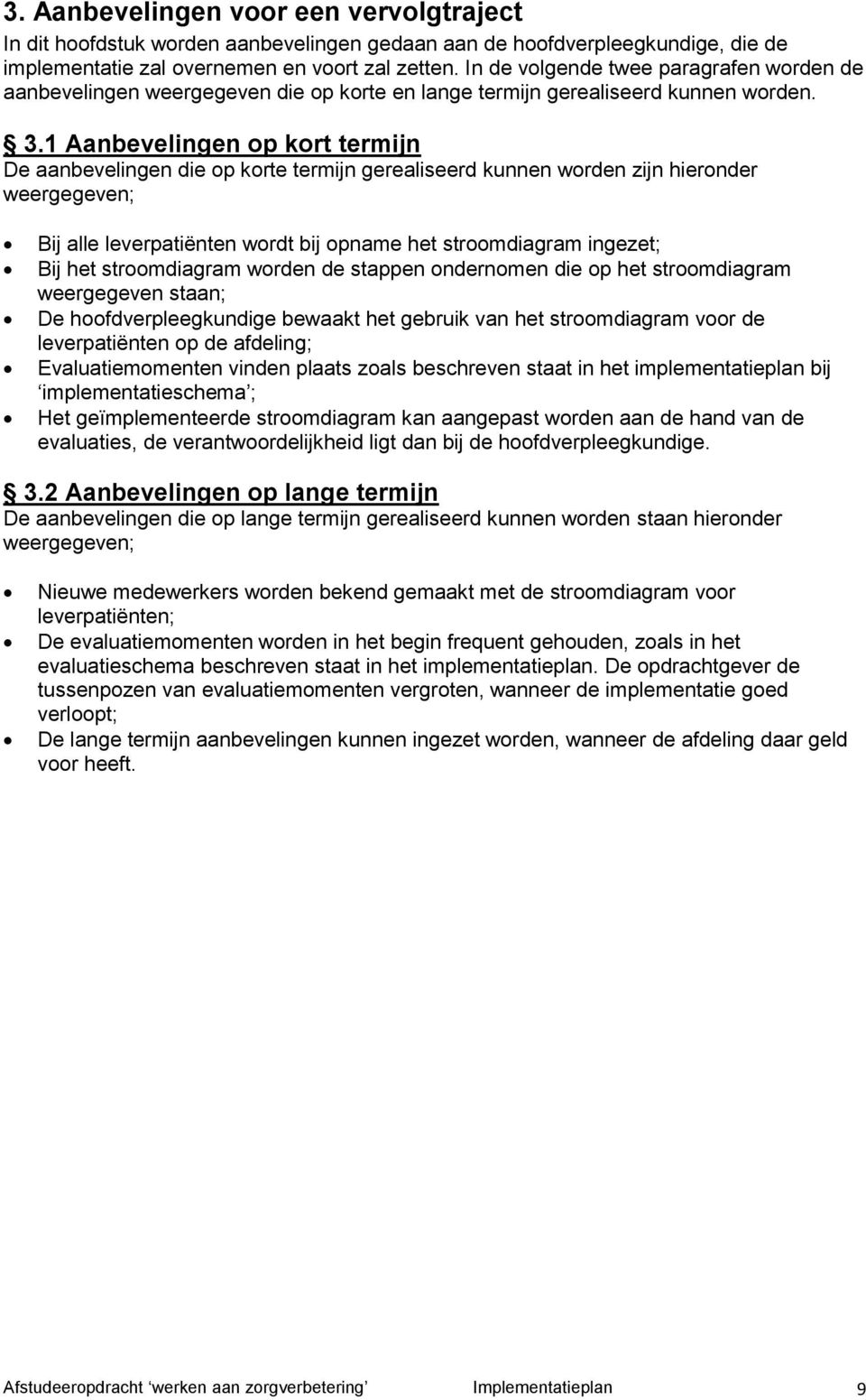 1 Aanbevelingen op kort termijn De aanbevelingen die op korte termijn gerealiseerd kunnen worden zijn hieronder weergegeven; Bij alle leverpatiënten wordt bij opname het stroomdiagram ingezet; Bij