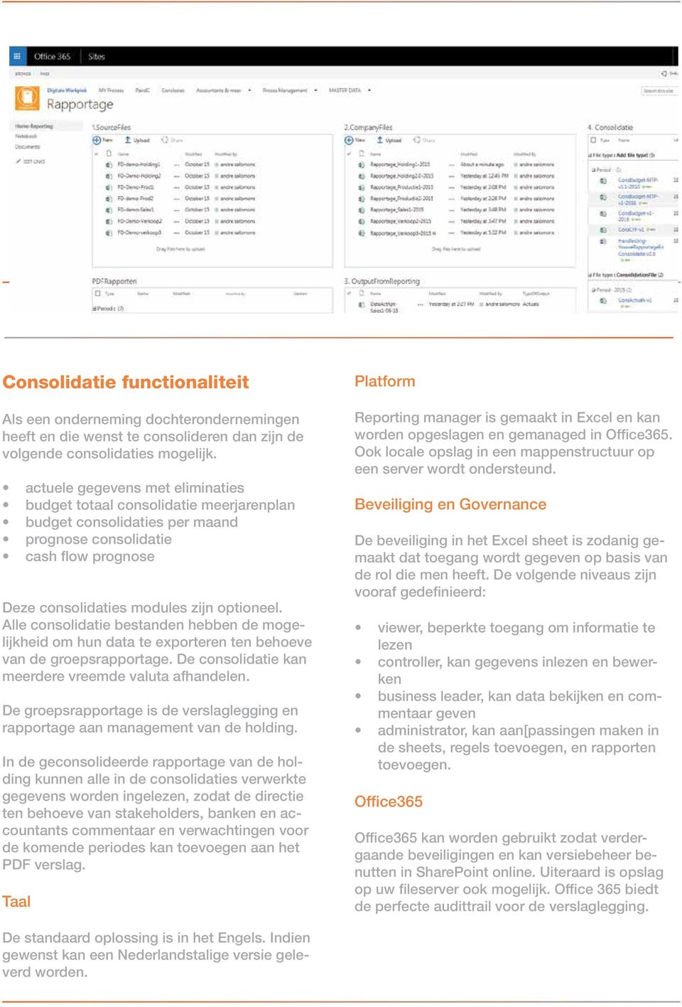 Alle cnslidatie bestanden hebben de mgelijkheid m hun data te exprteren ten beheve van de grepsrapprtage. De cnslidatie kan meerdere vreemde valuta afhandelen.