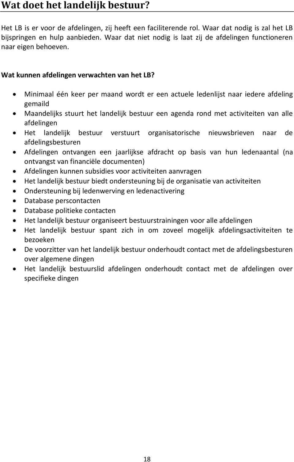 Minimaal één keer per maand wordt er een actuele ledenlijst naar iedere afdeling gemaild Maandelijks stuurt het landelijk bestuur een agenda rond met activiteiten van alle afdelingen Het landelijk