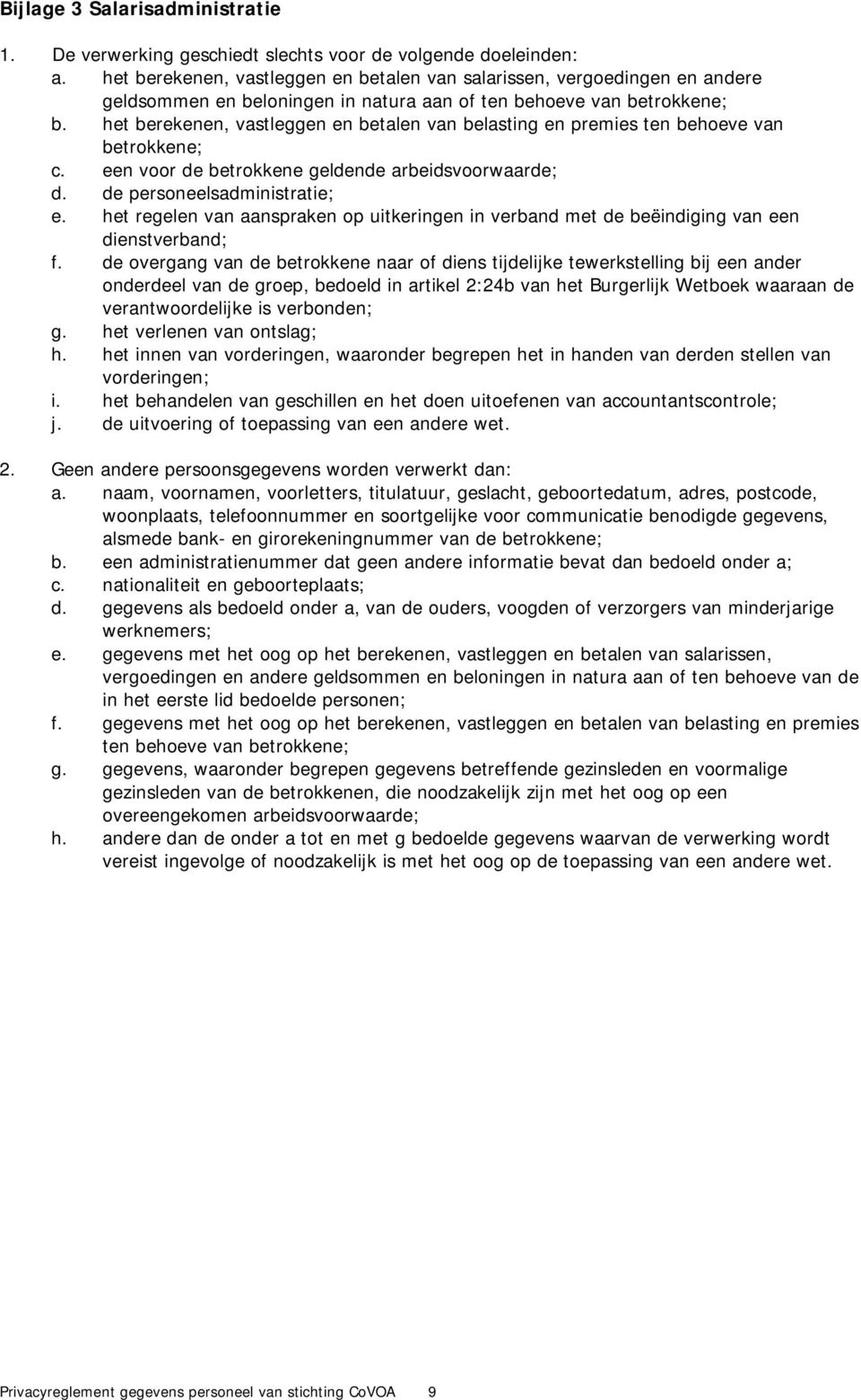 het berekenen, vastleggen en betalen van belasting en premies ten behoeve van betrokkene; c. een voor de betrokkene geldende arbeidsvoorwaarde; d. de personeelsadministratie; e.