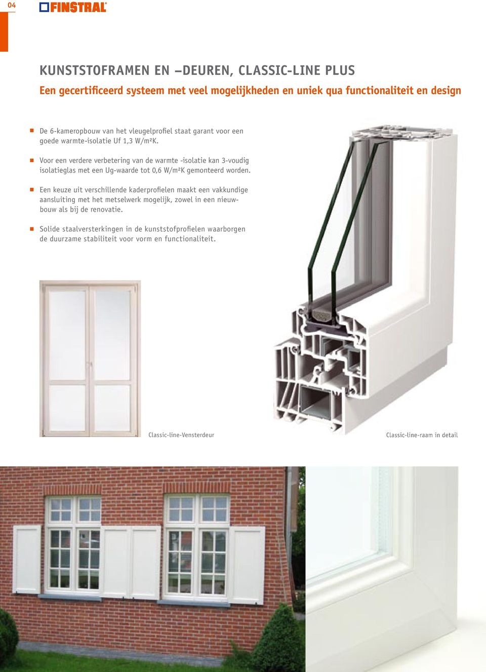 Voor een verdere verbetering van de warmte -isolatie kan 3-voudig isolatieglas met een Ug-waarde tot 0,6 W/m²K gemonteerd worden.