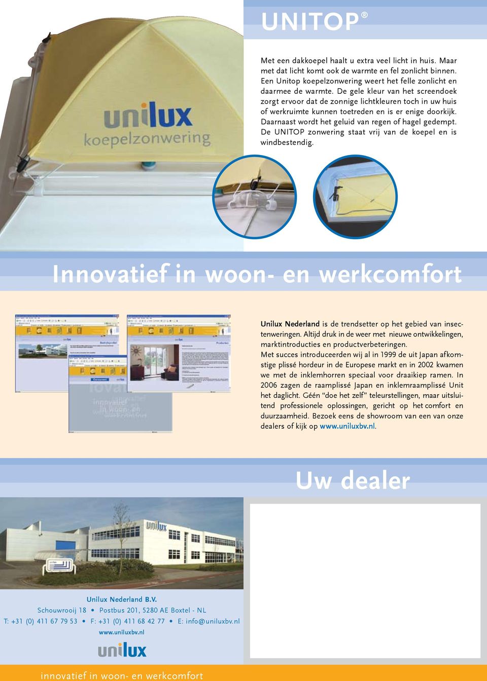 De UNITOP zonwering staat vrij van de koepel en is windbestendig. Innovatief in woon- en werkcomfort Unilux Nederland is de trendsetter op het gebied van insectenweringen.