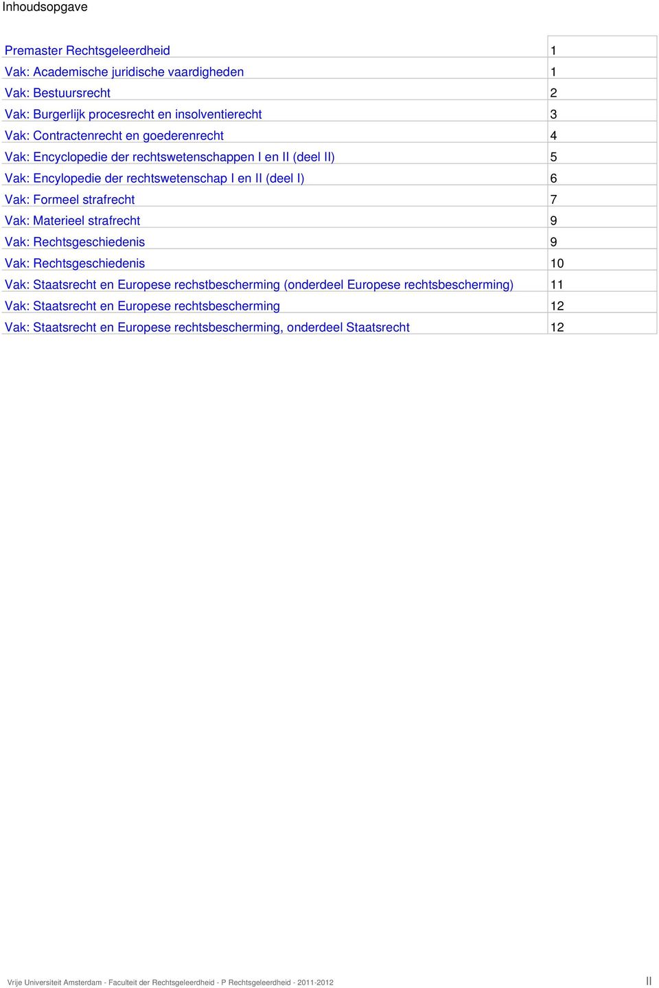 strafrecht 7 Vak: Materieel strafrecht 9 Vak: Rechtsgeschiedenis 9 Vak: Rechtsgeschiedenis 10 Vak: Staatsrecht en Europese rechstbescherming (onderdeel Europese