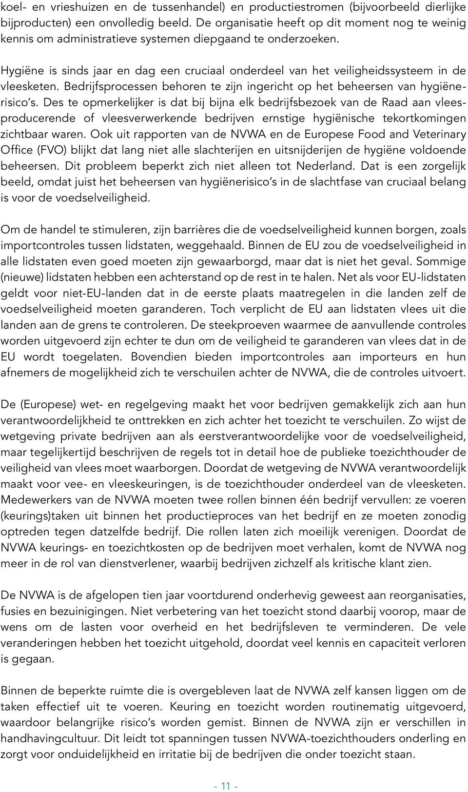 Hygiëne is sinds jaar en dag een cruciaal onderdeel van het veiligheidssysteem in de vlees keten. Bedrijfsprocessen behoren te zijn ingericht op het beheersen van hygiënerisico s.