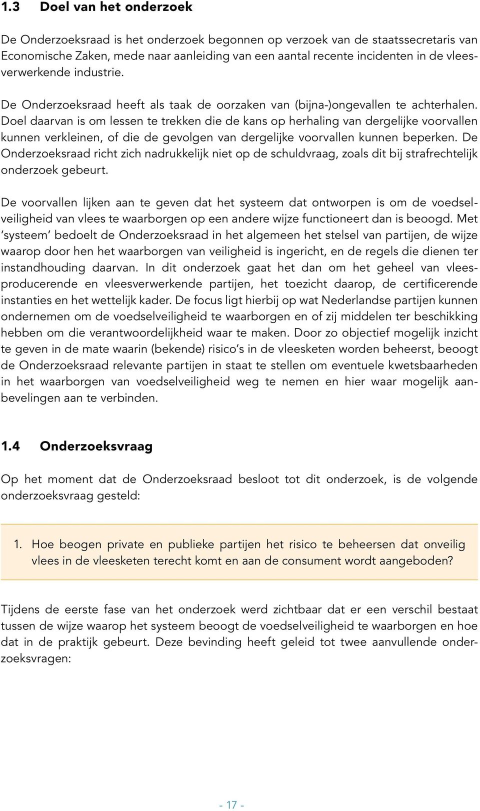 Doel daarvan is om lessen te trekken die de kans op herhaling van dergelijke voorvallen kunnen verkleinen, of die de gevolgen van dergelijke voorvallen kunnen beperken.