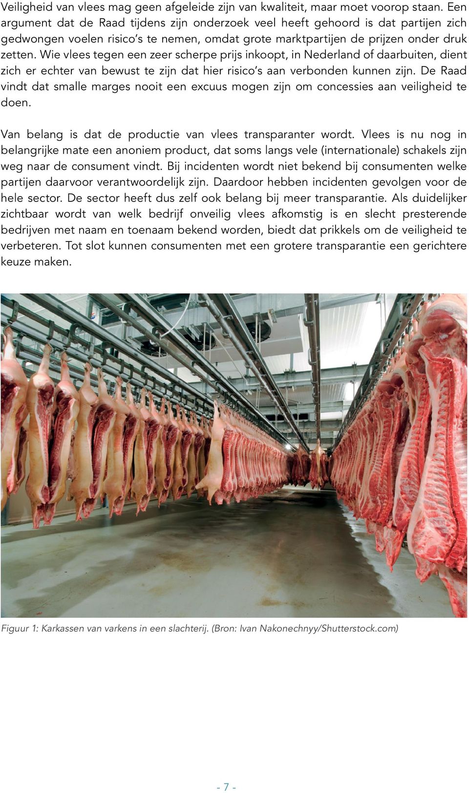 Wie vlees tegen een zeer scherpe prijs inkoopt, in Nederland of daarbuiten, dient zich er echter van bewust te zijn dat hier risico s aan verbonden kunnen zijn.