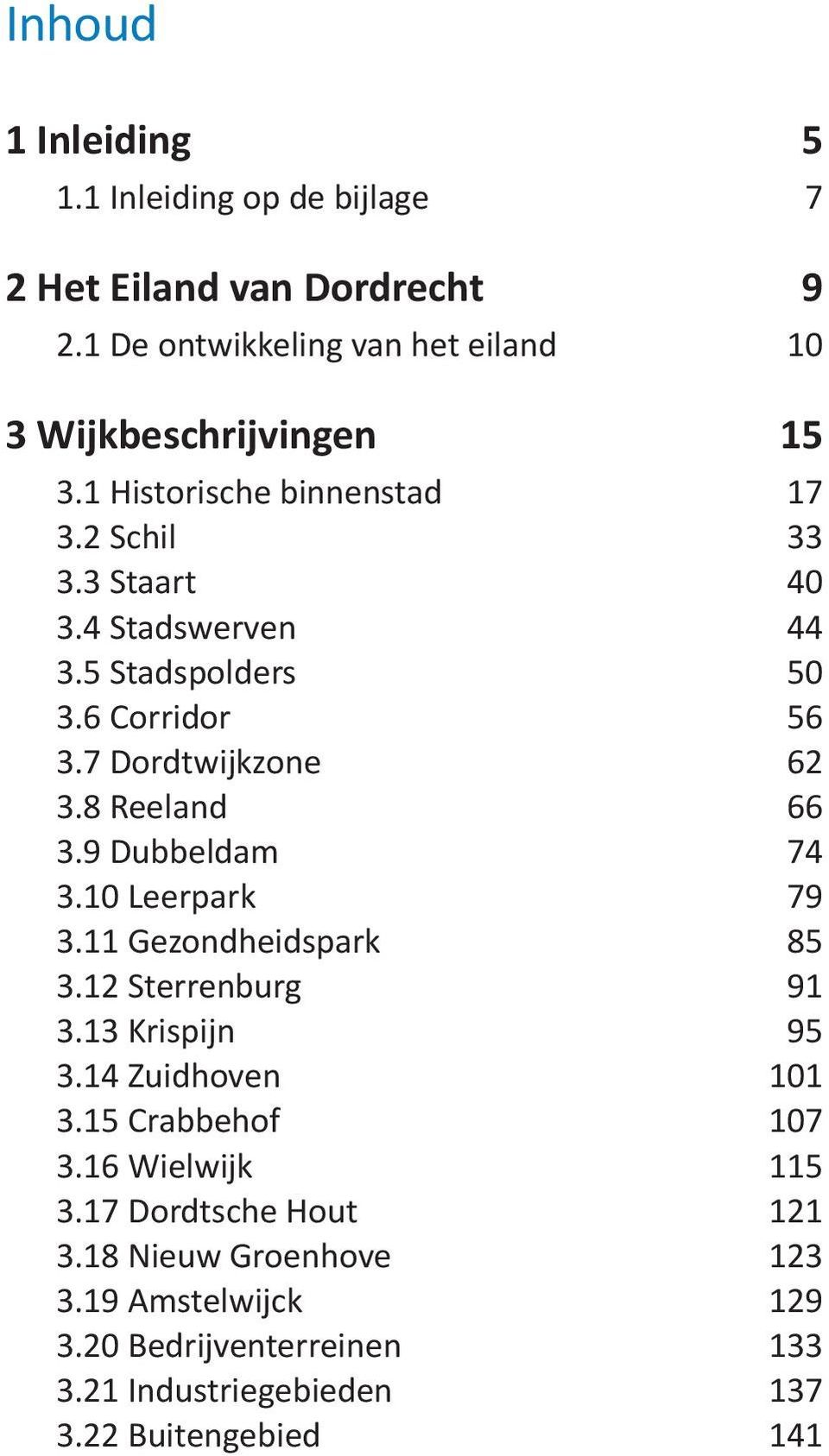 8 Reeland 66 3.9 Dubbeldam 74 3.10 Leerpark 79 3.11 Gezondheidspark 85 3.12 Sterrenburg 91 3.13 Krispijn 95 3.14 Zuidhoven 101 3.