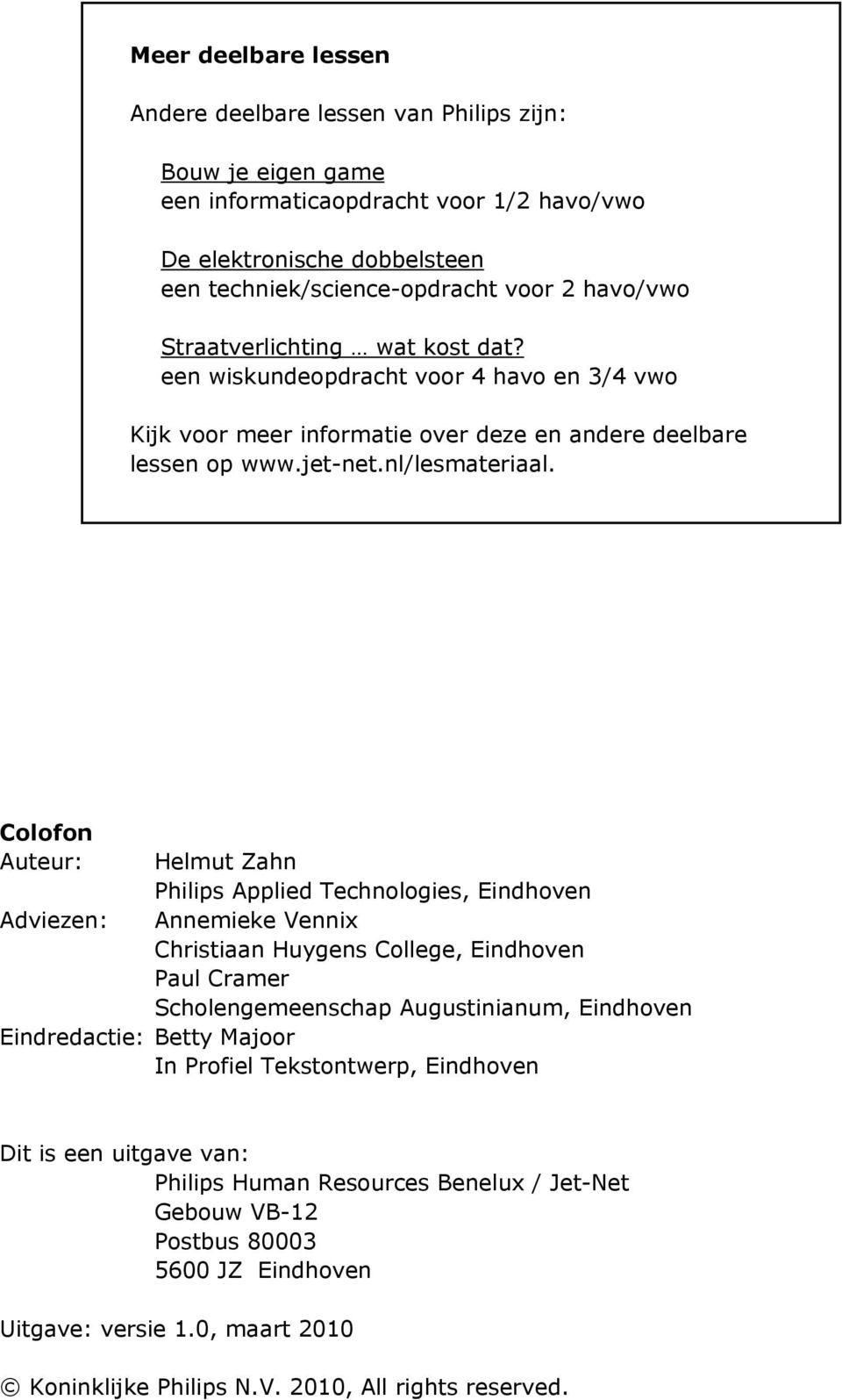 Colofon Auteur: Adviezen: Helmut Zahn Philips Applied Technologies, Eindhoven Annemieke Vennix Christiaan Huygens College, Eindhoven Paul Cramer Scholengemeenschap Augustinianum, Eindhoven