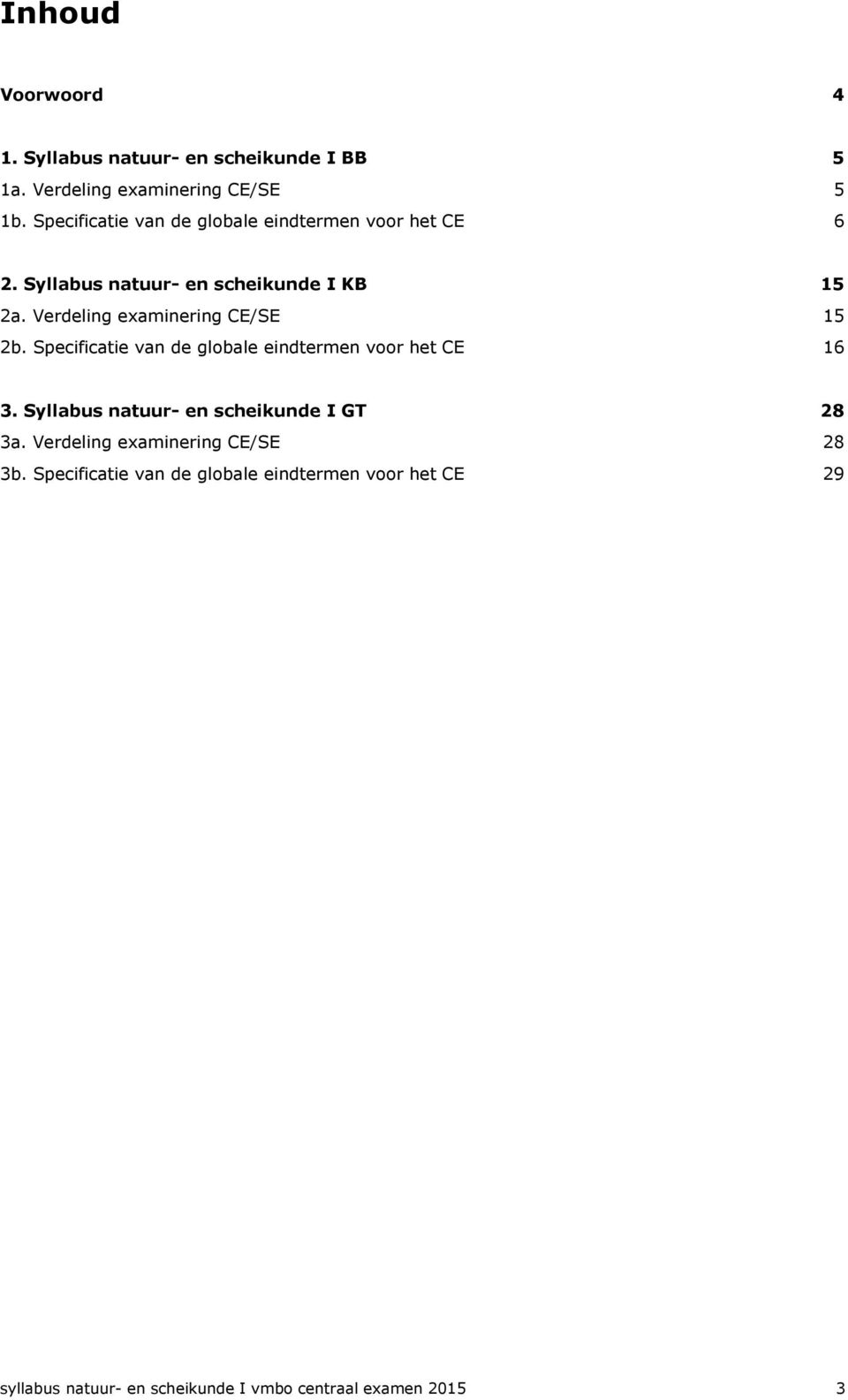 Verdeling examinering CE/SE 15 2b. Specificatie van de globale eindtermen voor het CE 16 3.