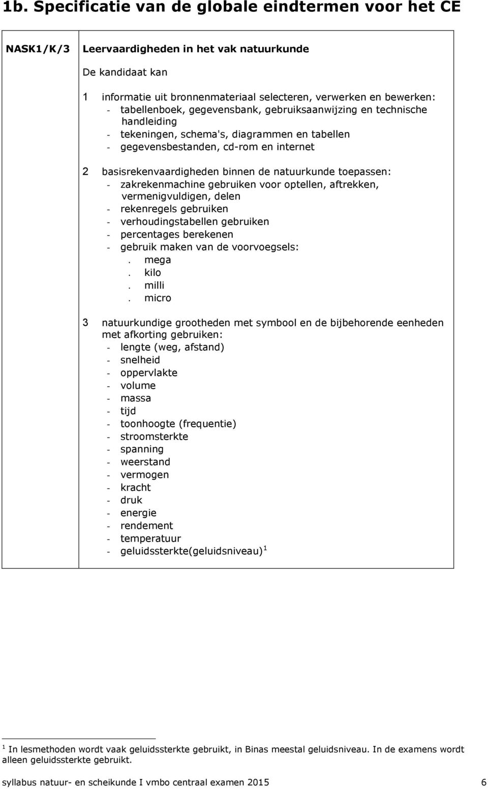 natuurkunde toepassen: - zakrekenmachine gebruiken voor optellen, aftrekken, vermenigvuldigen, delen - rekenregels gebruiken - verhoudingstabellen gebruiken - percentages berekenen - gebruik maken