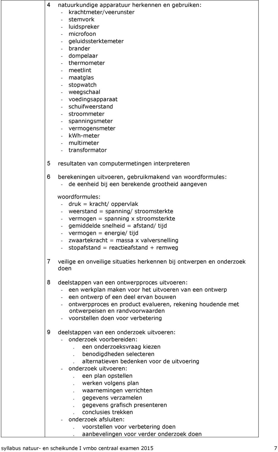 berekeningen uitvoeren, gebruikmakend van woordformules: - de eenheid bij een berekende grootheid aangeven woordformules: - druk = kracht/ oppervlak - weerstand = spanning/ stroomsterkte - vermogen =