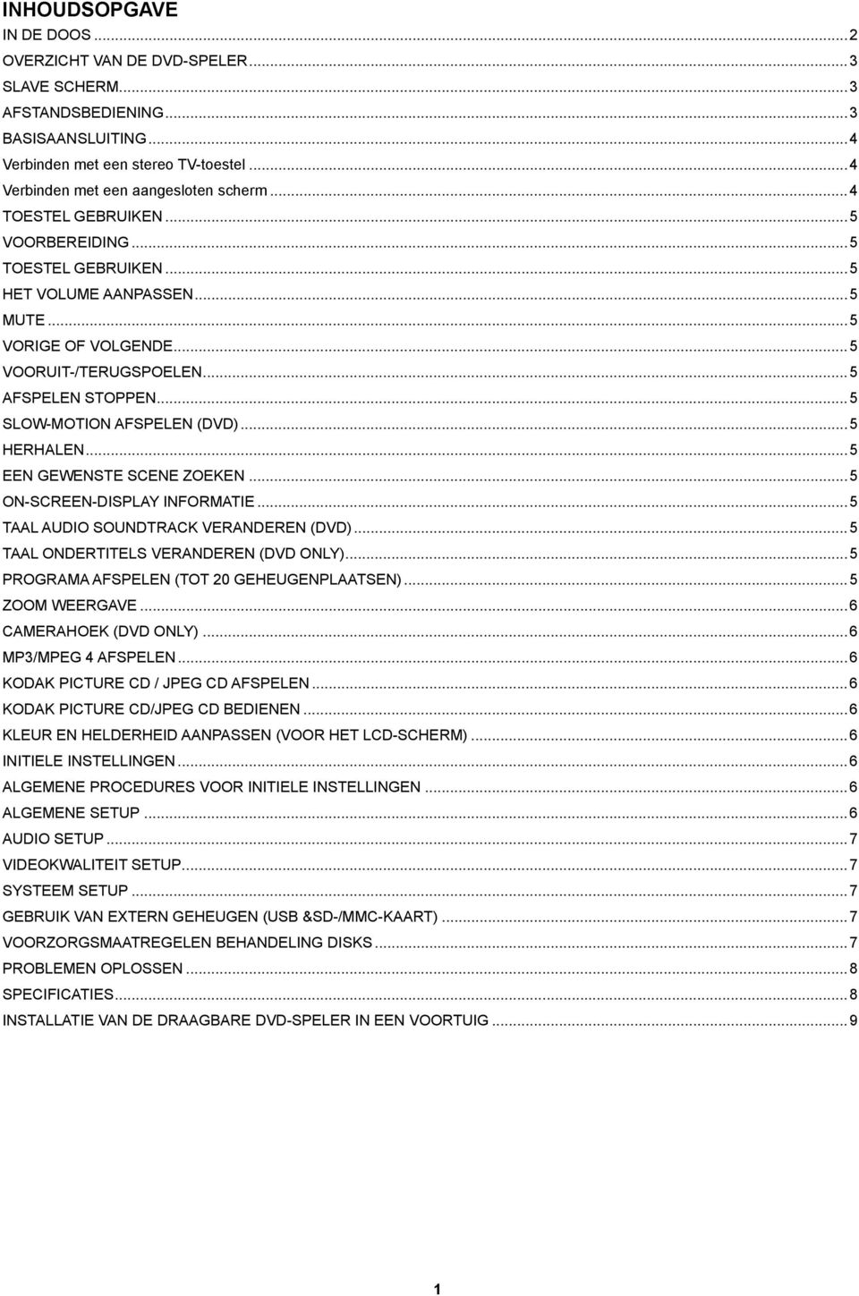 .. 5 AFSPELEN STOPPEN... 5 SLOW-MOTION AFSPELEN (DVD)... 5 HERHALEN... 5 EEN GEWENSTE SCENE ZOEKEN... 5 ON-SCREEN-DISPLAY INFORMATIE... 5 TAAL AUDIO SOUNDTRACK VERANDEREN (DVD).